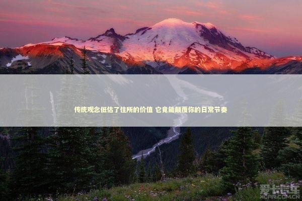传统观念低估了住所的价值 它竟能颠覆你的日常节奏